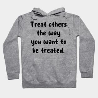 Treat others the way you want to be treated. Hoodie